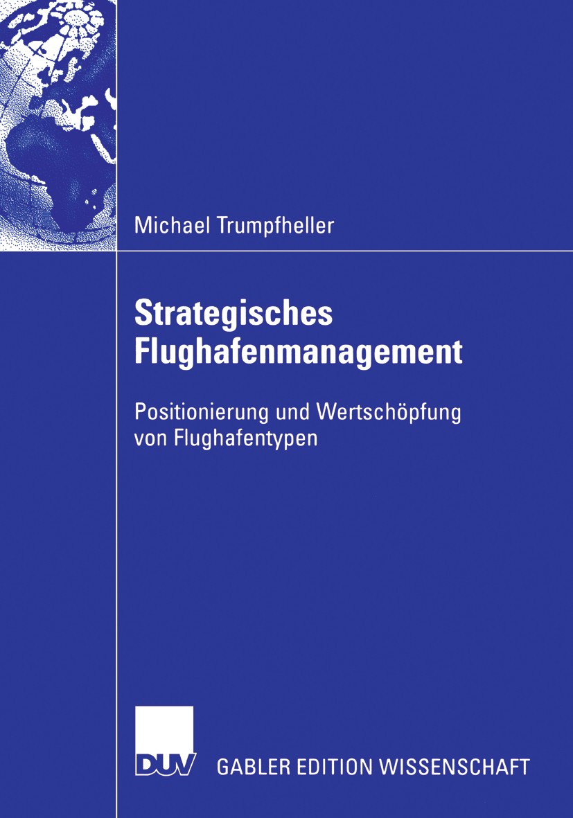 Titlebook: Strategisches Flughafenmanagement; Positionierung und W Michael Trumpfheller Book 2006 Gabler Verlag | Springer Fachmedien Wiesbaden GmbH, Titlebook: Strategisches Flughafenmanagement; Positionierung und W Michael Trumpfheller Book 2006 Gabler Verlag | Springer Fachmedien Wiesbaden GmbH,