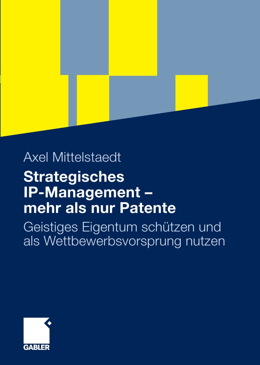 Titlebook: Strategisches IP-Management - mehr als nur Patente; Geistiges Eigentum s Axel Mittelstaedt Book 2009 Gabler Verlag | Springer Fachmedien Wi Titlebook: Strategisches IP-Management - mehr als nur Patente; Geistiges Eigentum s Axel Mittelstaedt Book 2009 Gabler Verlag | Springer Fachmedien Wi