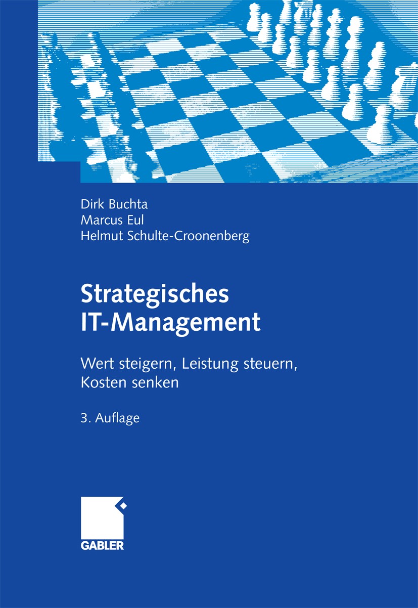 Titlebook: Strategisches IT-Management; Wert steigern, Leist Dirk Buchta,Marcus Eul,Helmut Schulte-Croonenberg Book 2009Latest edition Gabler Verlag | Titlebook: Strategisches IT-Management; Wert steigern, Leist Dirk Buchta,Marcus Eul,Helmut Schulte-Croonenberg Book 2009Latest edition Gabler Verlag |