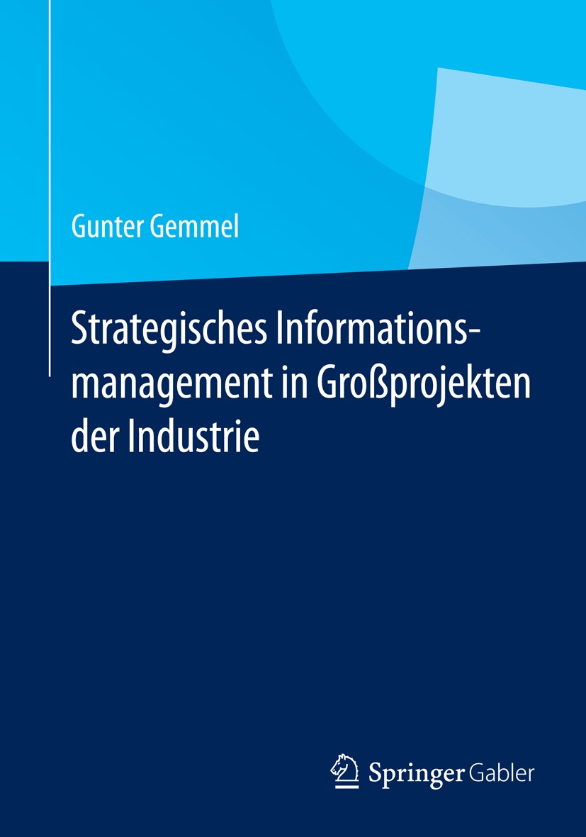 Titlebook: Strategisches Informationsmanagement in Großprojekten der Industrie; Gunter Gemmel Book 2014 Springer-Verlag Berlin Heidelberg 2014 Großpr Titlebook: Strategisches Informationsmanagement in Großprojekten der Industrie; Gunter Gemmel Book 2014 Springer-Verlag Berlin Heidelberg 2014 Großpr