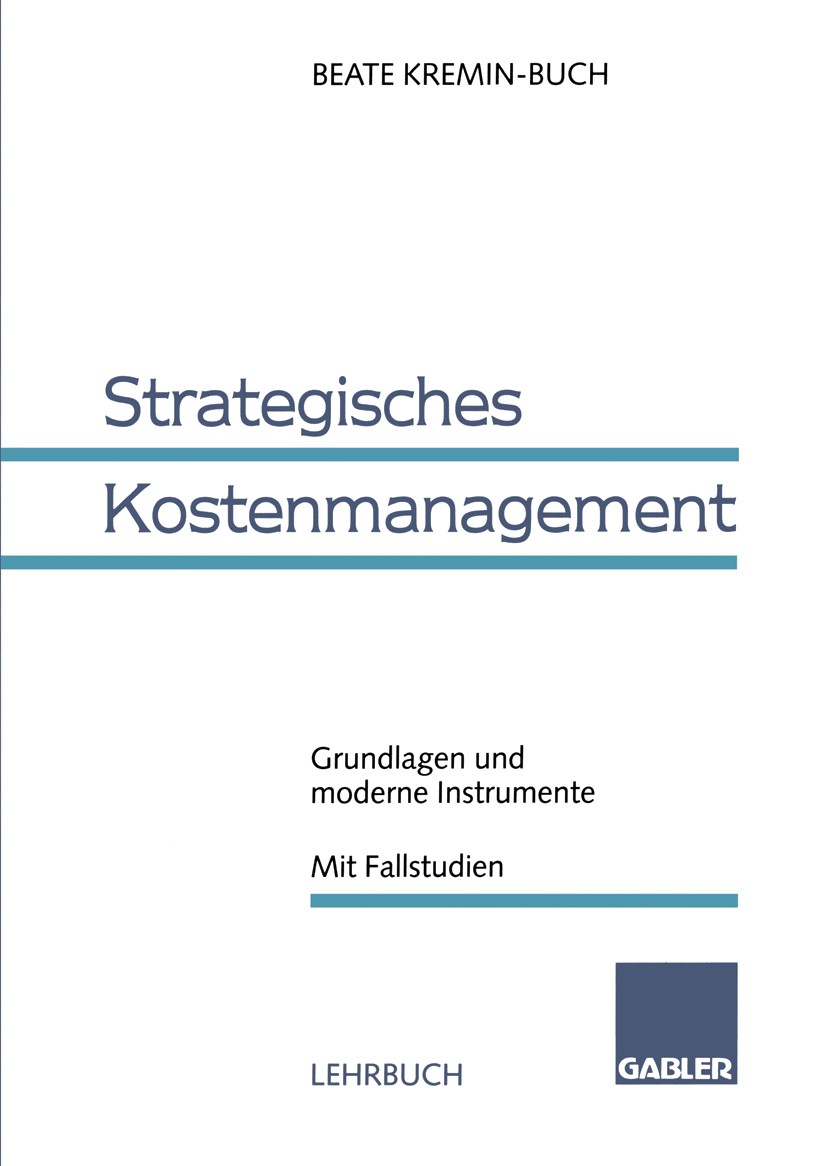 Titlebook: Strategisches Kostenmanagement; Grundlagen und moder Beate Kremin-Buch Book 1998 Betriebswirtschaftlicher Verlag Dr. Th. Gabler GmbH, Wiesb Titlebook: Strategisches Kostenmanagement; Grundlagen und moder Beate Kremin-Buch Book 1998 Betriebswirtschaftlicher Verlag Dr. Th. Gabler GmbH, Wiesb