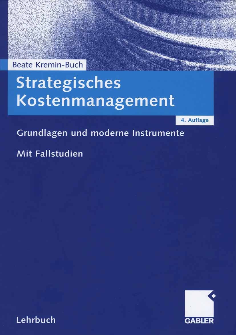 Titlebook: Strategisches Kostenmanagement; Grundlagen und moder Beate Kremin-Buch Textbook 2007Latest edition Gabler Verlag | Springer Fachmedien Wies Titlebook: Strategisches Kostenmanagement; Grundlagen und moder Beate Kremin-Buch Textbook 2007Latest edition Gabler Verlag | Springer Fachmedien Wies