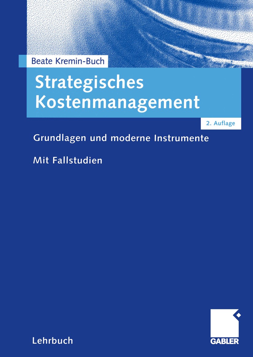Titlebook: Strategisches Kostenmanagement; Grundlagen und moder Beate Kremin-Buch Textbook 2001Latest edition Betriebswirtschaftlicher Verlag Dr. Th. Titlebook: Strategisches Kostenmanagement; Grundlagen und moder Beate Kremin-Buch Textbook 2001Latest edition Betriebswirtschaftlicher Verlag Dr. Th.