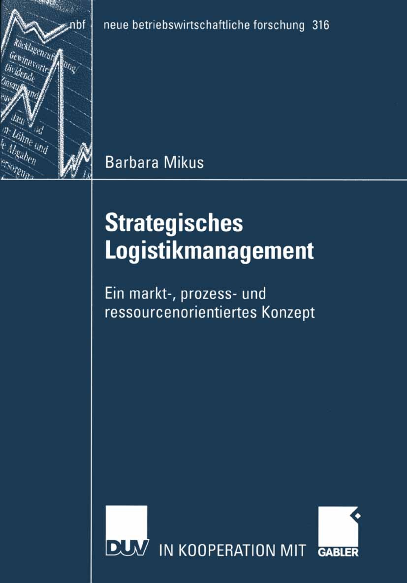 Titlebook: Strategisches Logistikmanagement; Ein markt-, prozess- Barbara Mikus Book 2003 Deutscher Universitäts-Verlag/GWV Fachverlage GmbH, Wiesbade Titlebook: Strategisches Logistikmanagement; Ein markt-, prozess- Barbara Mikus Book 2003 Deutscher Universitäts-Verlag/GWV Fachverlage GmbH, Wiesbade