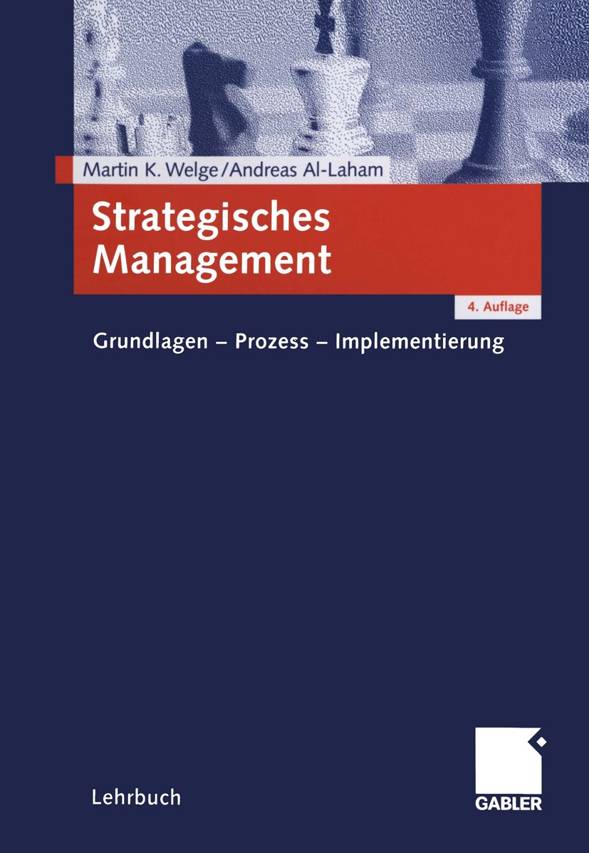 Titlebook: Strategisches Management; Grundlagen - Prozess Martin K. Welge,Andreas Al-Laham Textbook 20034th edition Springer Fachmedien Wiesbaden 2003 Titlebook: Strategisches Management; Grundlagen - Prozess Martin K. Welge,Andreas Al-Laham Textbook 20034th edition Springer Fachmedien Wiesbaden 2003