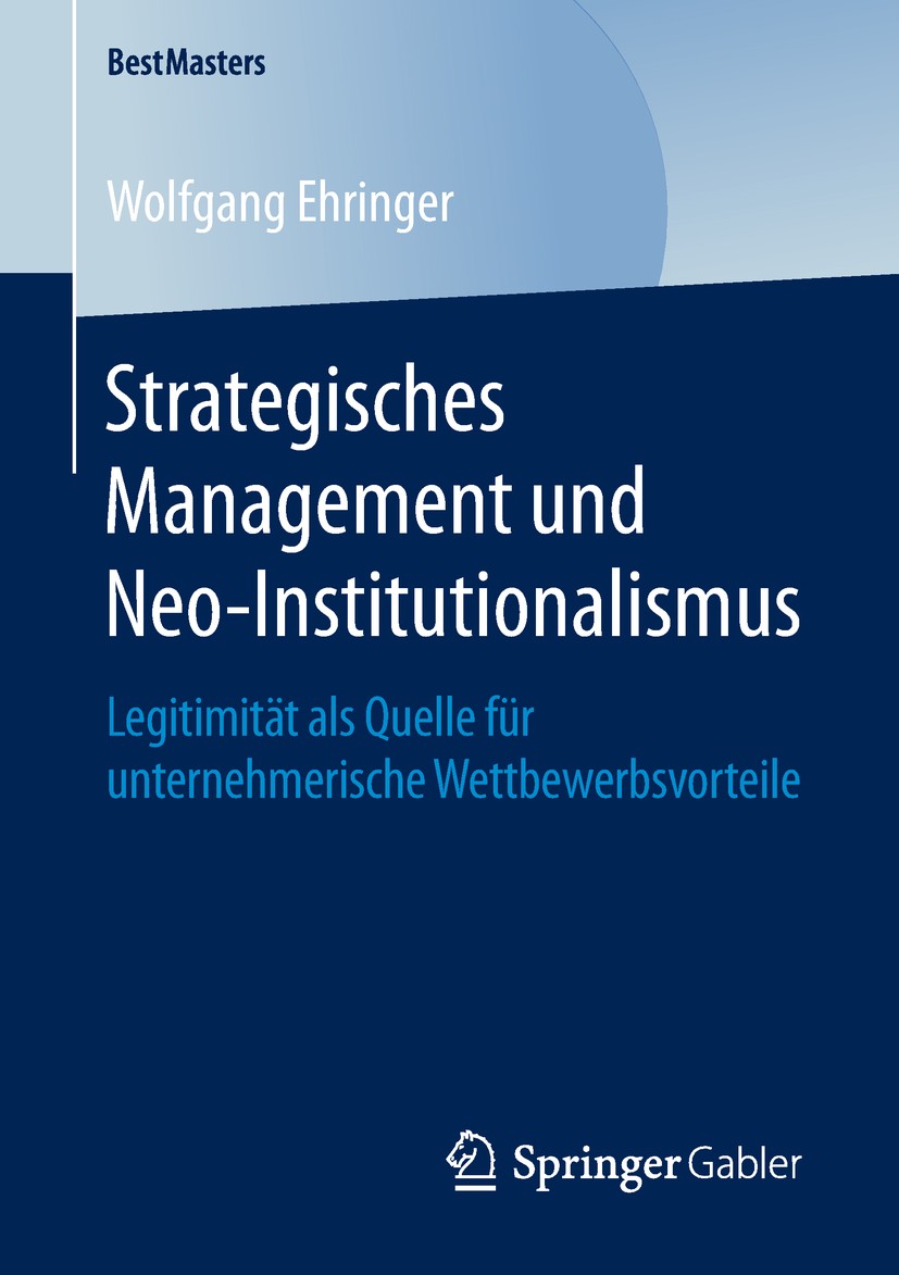 Titlebook: Strategisches Management und Neo-Institutionalismus; Legitimität als Quel Wolfgang Ehringer Book 2019 Der/die Herausgeber bzw. der/die Auto Titlebook: Strategisches Management und Neo-Institutionalismus; Legitimität als Quel Wolfgang Ehringer Book 2019 Der/die Herausgeber bzw. der/die Auto