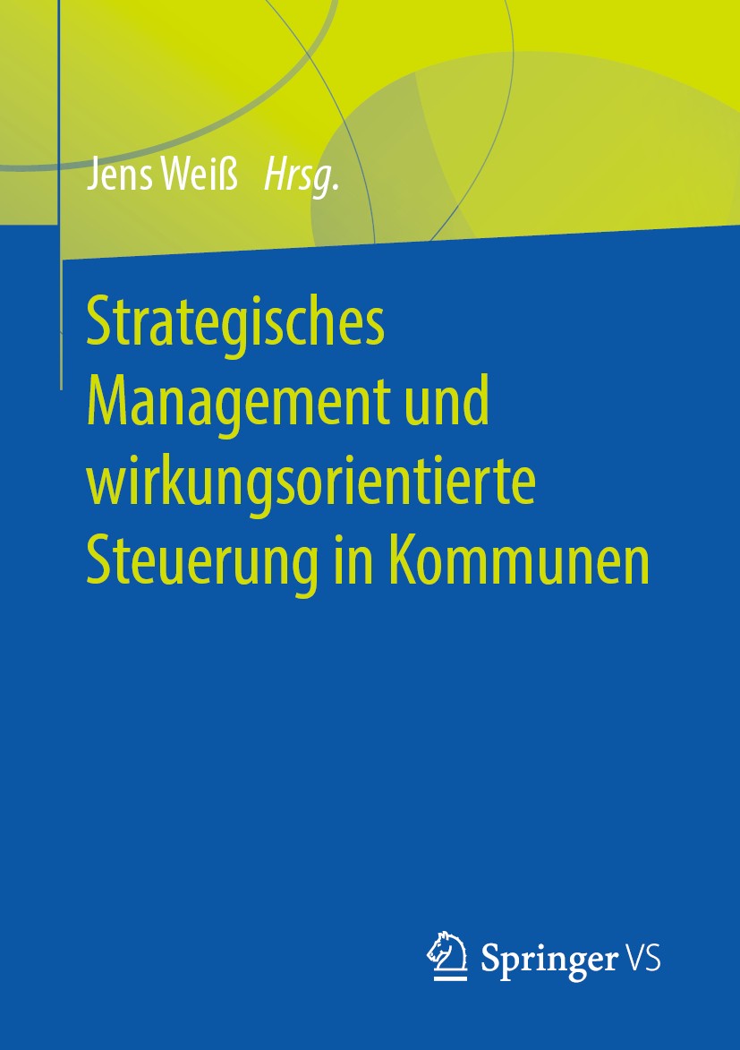 Titlebook: Strategisches Management und wirkungsorientierte Steuerung in Kommunen; Jens Weiß Book 2019 Springer Fachmedien Wiesbaden GmbH, ein Teil v Titlebook: Strategisches Management und wirkungsorientierte Steuerung in Kommunen; Jens Weiß Book 2019 Springer Fachmedien Wiesbaden GmbH, ein Teil v