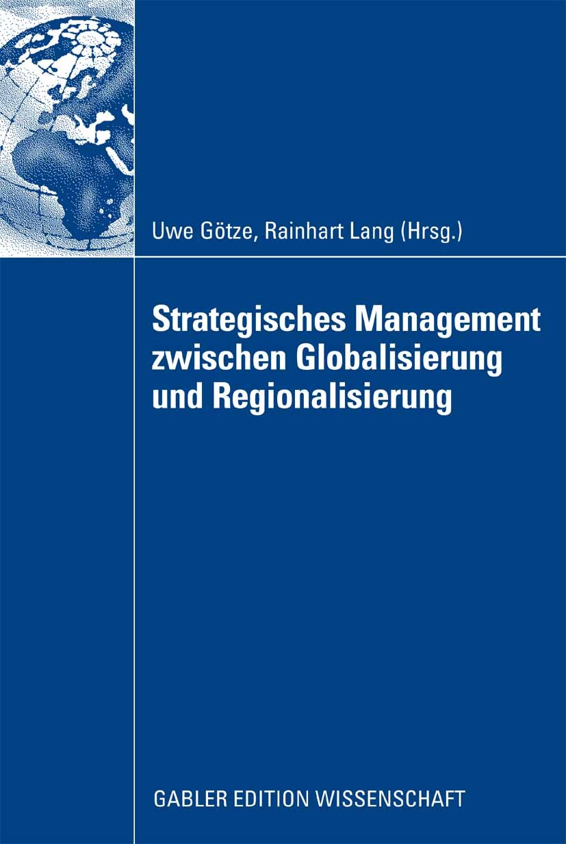 Titlebook: Strategisches Management zwischen Globalisierung und Regionalisierung; Uwe Götze,Rainhart Lang Book 2009 Gabler Verlag | Springer Fachmedi Titlebook: Strategisches Management zwischen Globalisierung und Regionalisierung; Uwe Götze,Rainhart Lang Book 2009 Gabler Verlag | Springer Fachmedi