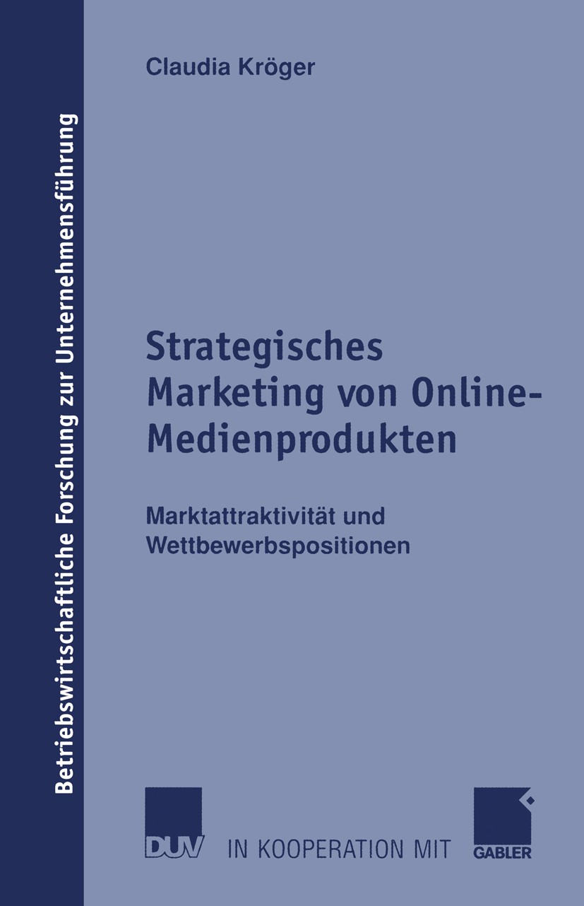 Titlebook: Strategisches Marketing von Online-Medienprodukten; Marktattraktivität u Claudia Kröger Book 2002 Deutscher Universitäts-Verlag GmbH, Wiesb Titlebook: Strategisches Marketing von Online-Medienprodukten; Marktattraktivität u Claudia Kröger Book 2002 Deutscher Universitäts-Verlag GmbH, Wiesb