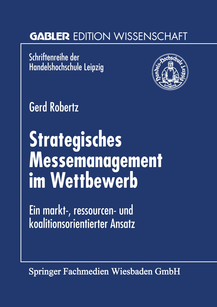 Titlebook: Strategisches Messemanagement im Wettbewerb; Ein markt-, ressourc Gerd Robertz Book 1999 Springer Fachmedien Wiesbaden 1999 Management.Mess Titlebook: Strategisches Messemanagement im Wettbewerb; Ein markt-, ressourc Gerd Robertz Book 1999 Springer Fachmedien Wiesbaden 1999 Management.Mess