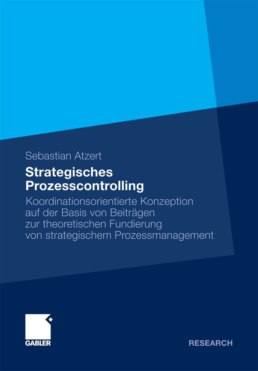 Titlebook: Strategisches Prozesscontrolling; Koordinationsorienti Sebastian Atzert Book 2011 Gabler Verlag | Springer Fachmedien Wiesbaden GmbH, Wiesb Titlebook: Strategisches Prozesscontrolling; Koordinationsorienti Sebastian Atzert Book 2011 Gabler Verlag | Springer Fachmedien Wiesbaden GmbH, Wiesb