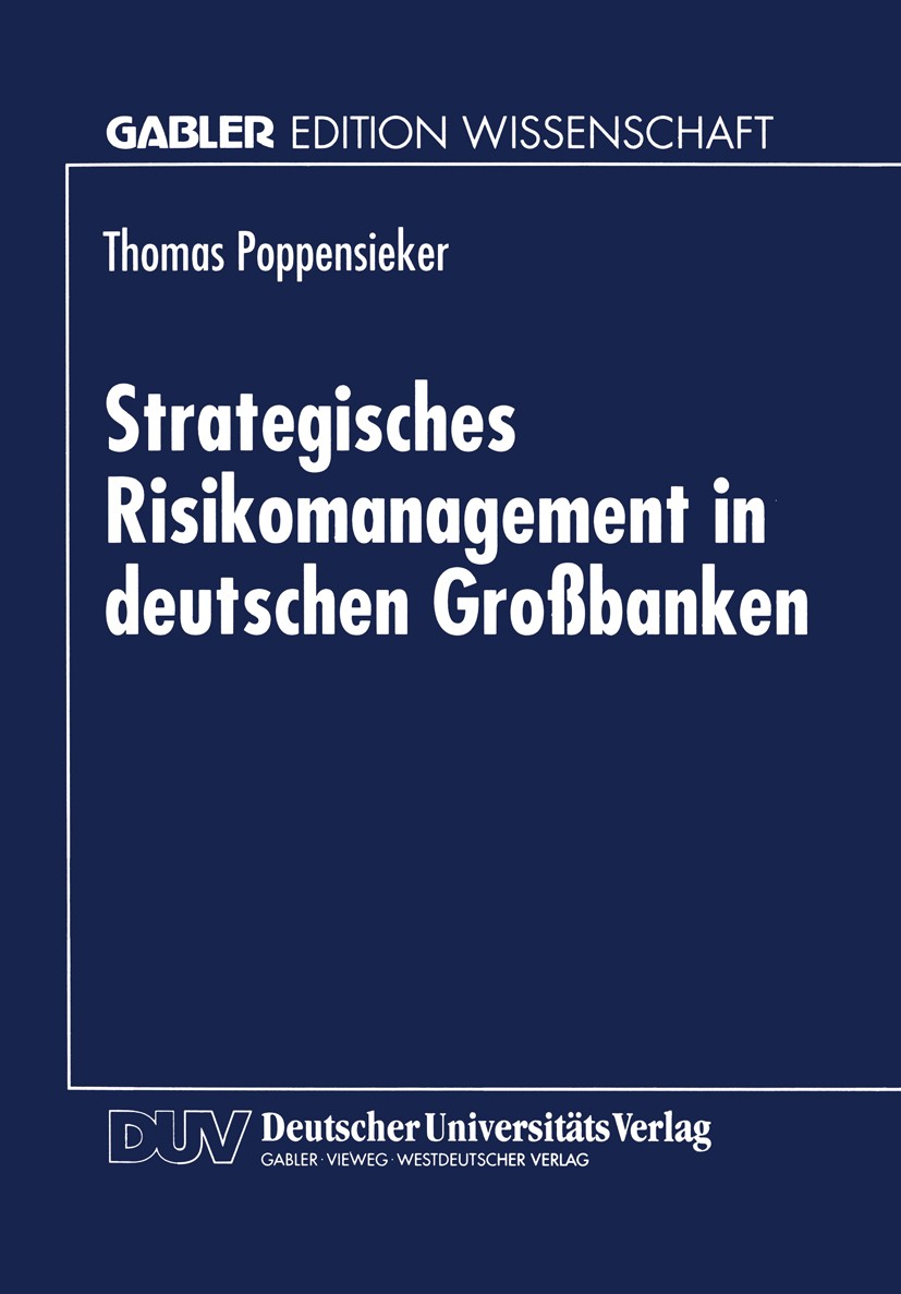 Titlebook: Strategisches Risikomanagement in deutschen Großbanken; Thomas Poppensieker Textbook 1997 Betriebswirtschaftlicher Verlag Dr. Th. Gabler G Titlebook: Strategisches Risikomanagement in deutschen Großbanken; Thomas Poppensieker Textbook 1997 Betriebswirtschaftlicher Verlag Dr. Th. Gabler G