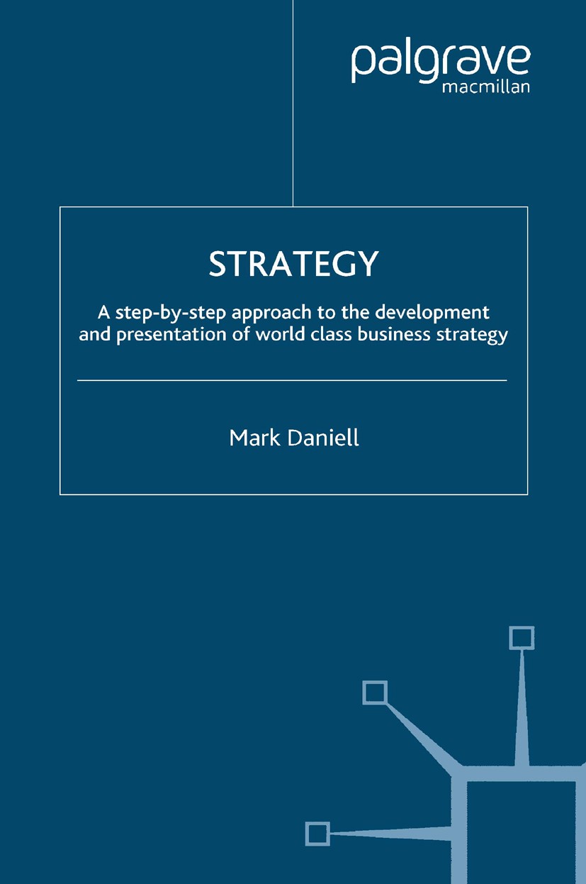 Titlebook: Strategy; A step-by-step appro Mark Daniell Book 2004 Mark Daniell 2004 business.business strategy.organization.strategy Titlebook: Strategy; A step-by-step appro Mark Daniell Book 2004 Mark Daniell 2004 business.business strategy.organization.strategy