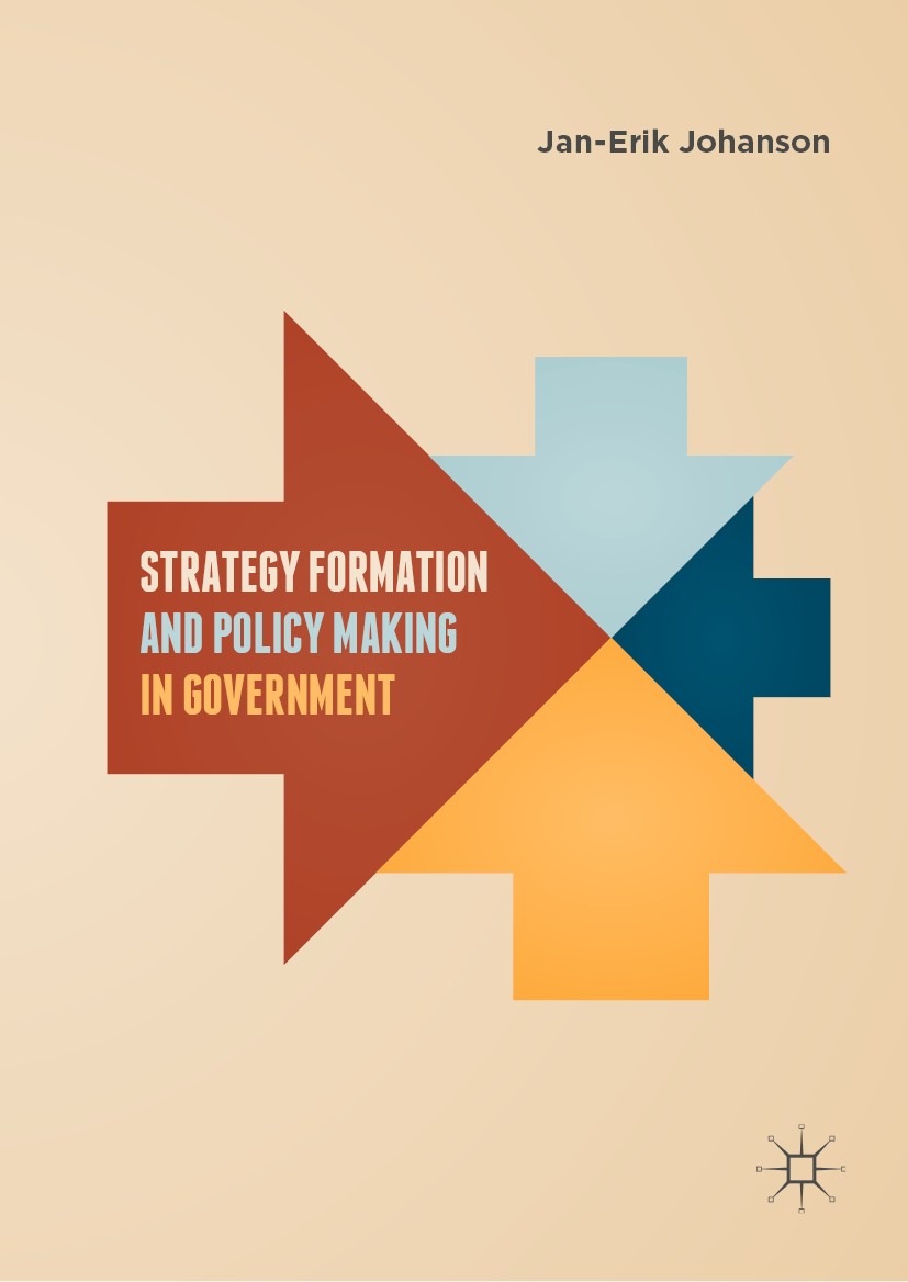 Titlebook: Strategy Formation and Policy Making in Government; Jan-Erik Johanson Book 2019 The Editor(s) (if applicable) and The Author(s), under exc Titlebook: Strategy Formation and Policy Making in Government; Jan-Erik Johanson Book 2019 The Editor(s) (if applicable) and The Author(s), under exc