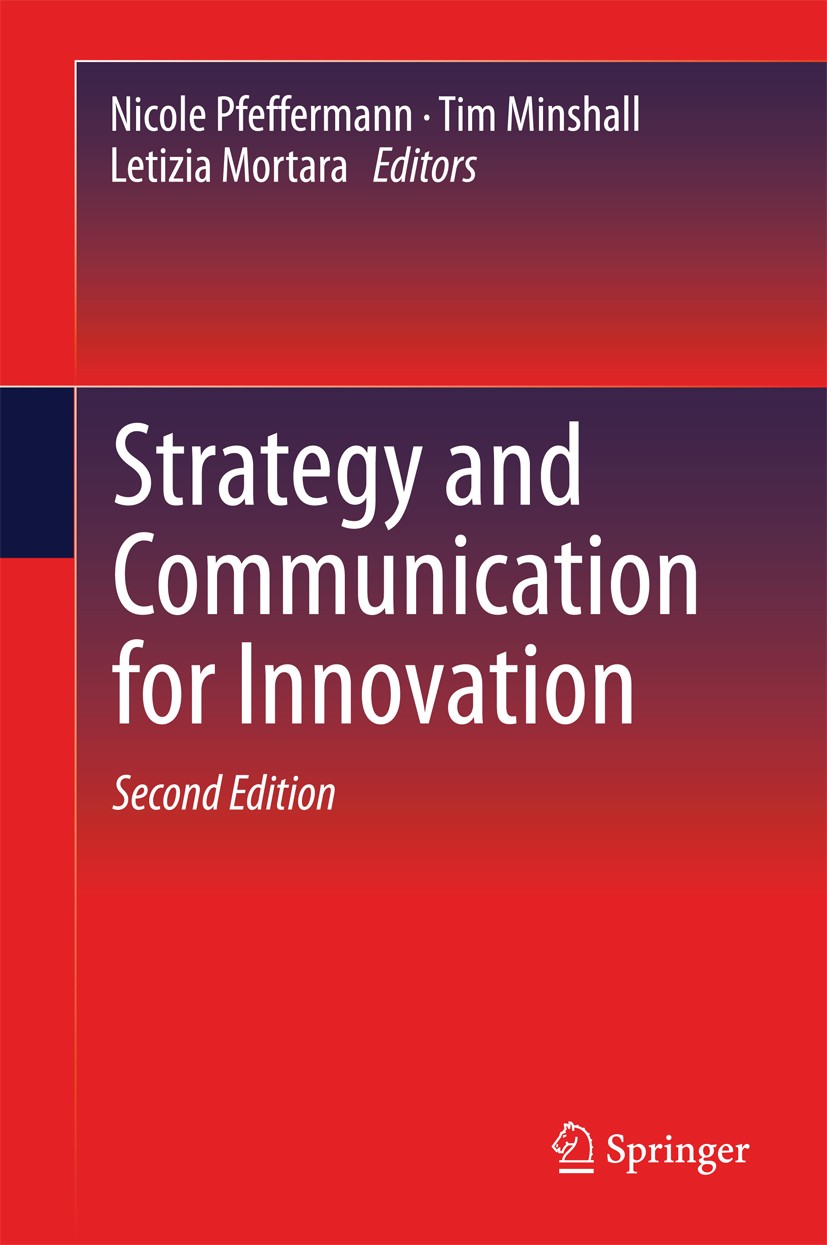Titlebook: Strategy and Communication for Innovation; Nicole Pfeffermann,Tim Minshall,Letizia Mortara Book 2013Latest edition Springer-Verlag Berlin Titlebook: Strategy and Communication for Innovation; Nicole Pfeffermann,Tim Minshall,Letizia Mortara Book 2013Latest edition Springer-Verlag Berlin