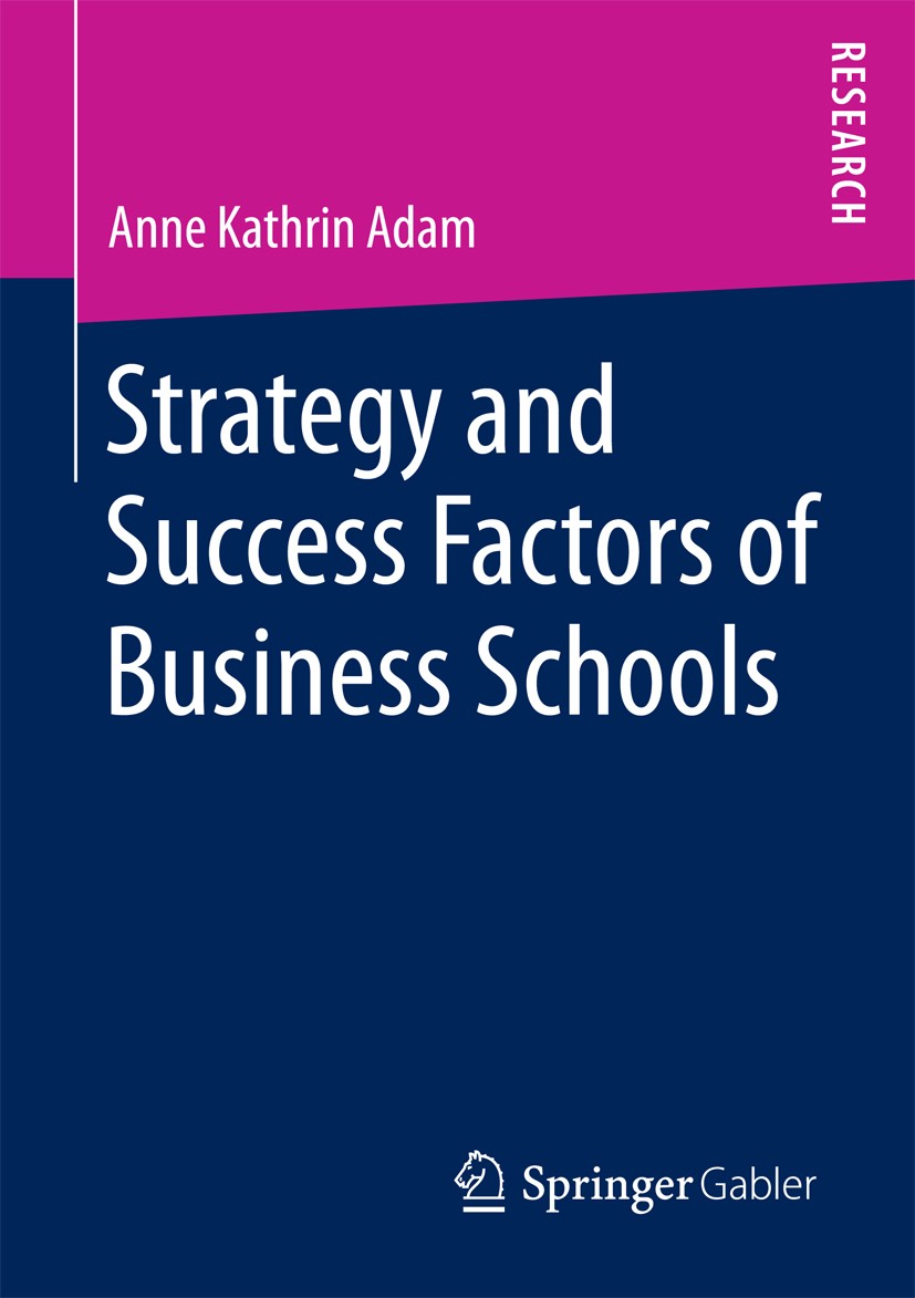 Titlebook: Strategy and Success Factors of Business Schools; Anne Kathrin Adam Book 2016 Springer Fachmedien Wiesbaden 2016 Higher Education Manageme Titlebook: Strategy and Success Factors of Business Schools; Anne Kathrin Adam Book 2016 Springer Fachmedien Wiesbaden 2016 Higher Education Manageme