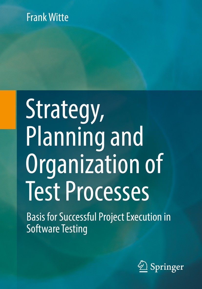 Titlebook: Strategy, Planning and Organization of Test Processes; Basis for Successful Frank Witte Book 2022 Springer Fachmedien Wiesbaden GmbH, part Titlebook: Strategy, Planning and Organization of Test Processes; Basis for Successful Frank Witte Book 2022 Springer Fachmedien Wiesbaden GmbH, part
