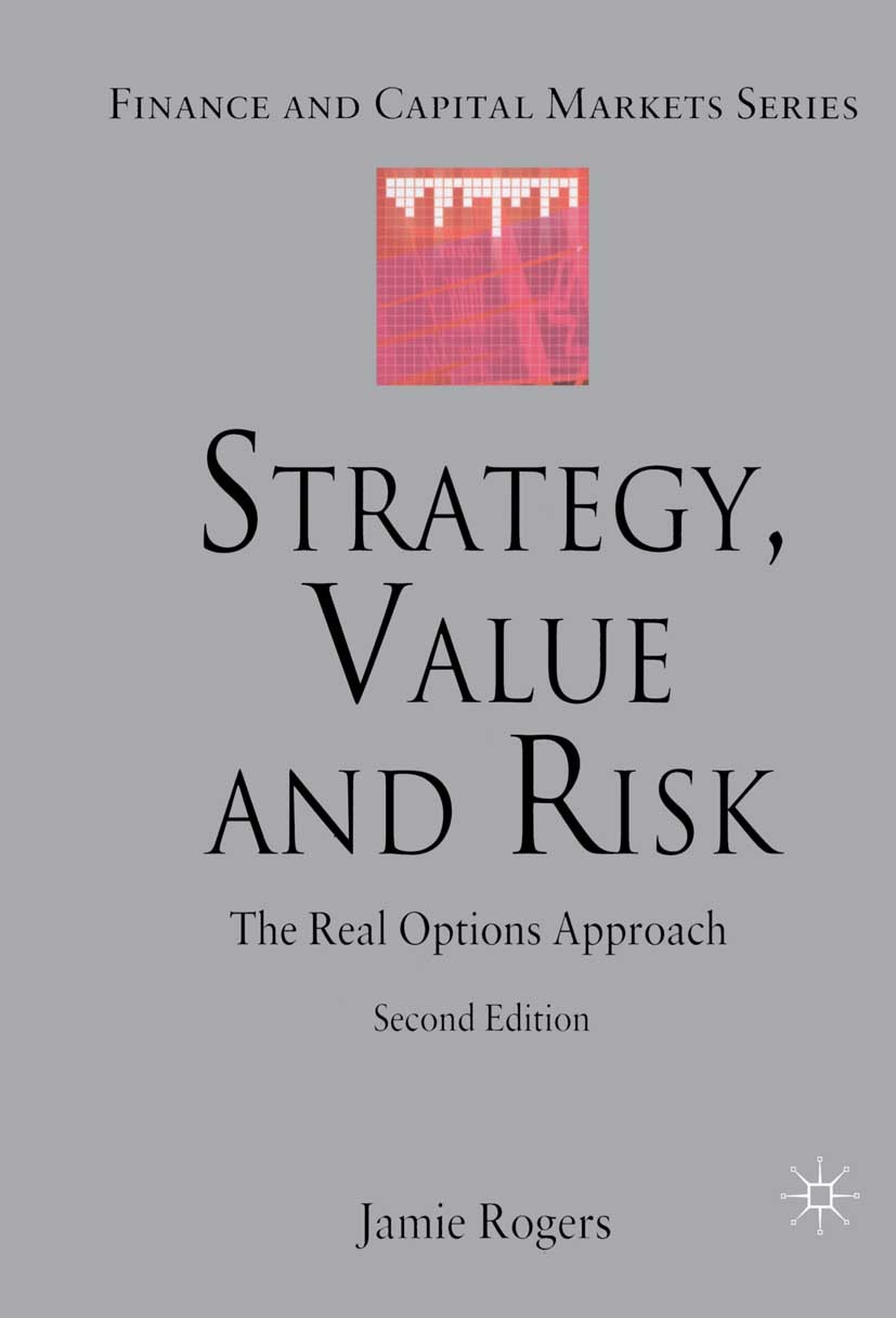 Titlebook: Strategy, Value and Risk; The Real Options App Jamie Rogers Book 20092nd edition Palgrave Macmillan, a division of Macmillan Publishers Lim Titlebook: Strategy, Value and Risk; The Real Options App Jamie Rogers Book 20092nd edition Palgrave Macmillan, a division of Macmillan Publishers Lim