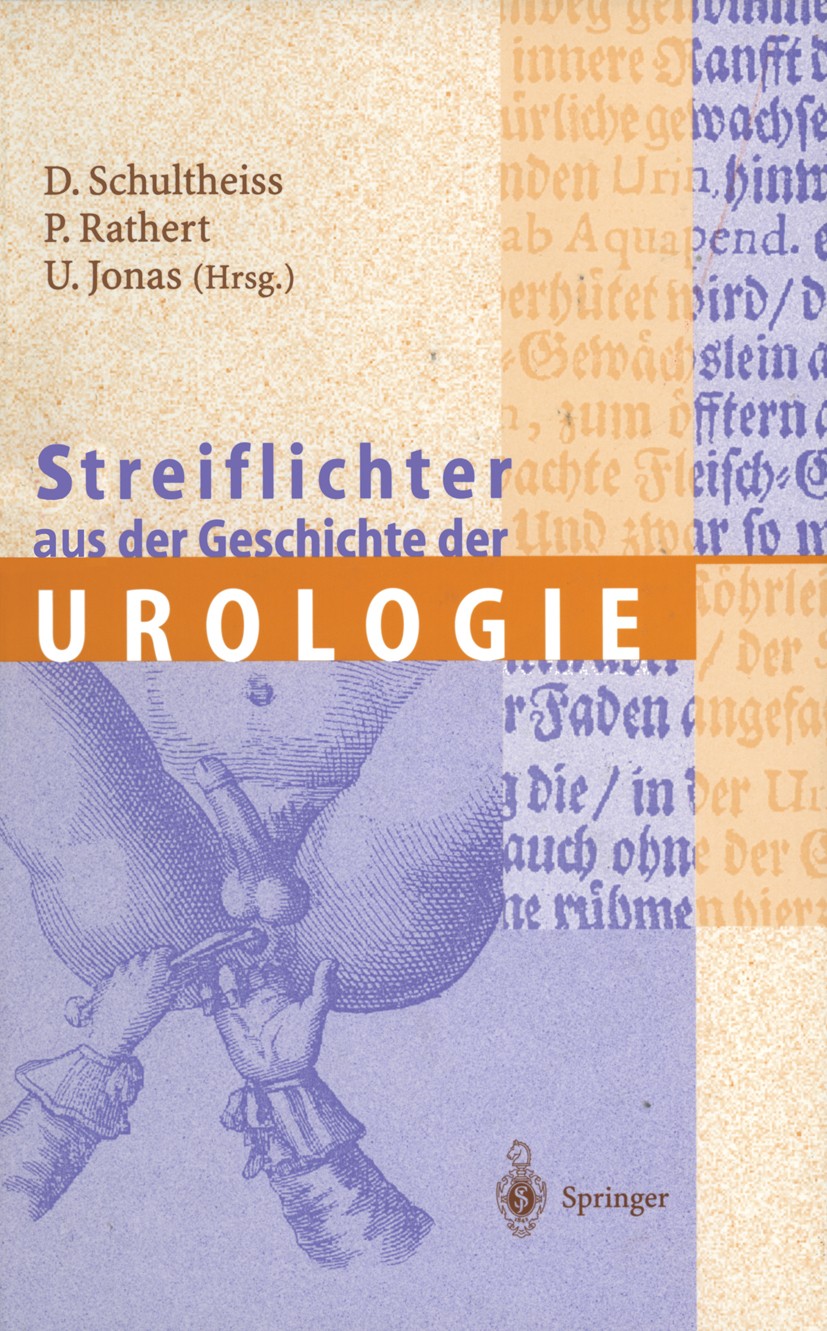 Titlebook: Streiflichter aus der Geschichte der Urologie; Dirk Schultheiss,Peter Rathert,Udo Jonas Book 2000 Springer-Verlag Berlin Heidelberg 2000 A Titlebook: Streiflichter aus der Geschichte der Urologie; Dirk Schultheiss,Peter Rathert,Udo Jonas Book 2000 Springer-Verlag Berlin Heidelberg 2000 A
