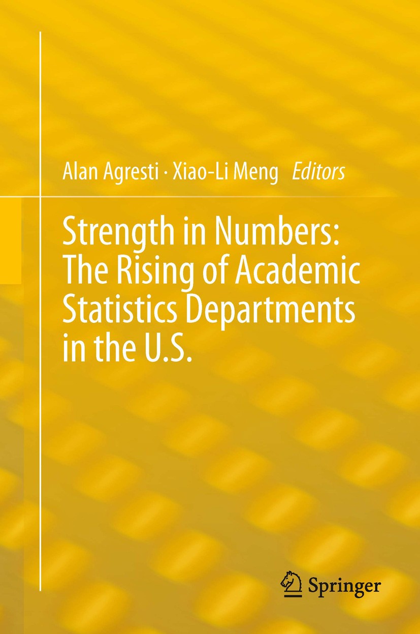 Titlebook: Strength in Numbers: The Rising of Academic Statistics Departments in the U. S.; Alan Agresti,Xiao-Li Meng Book 2013 Springer Science+Busi Titlebook: Strength in Numbers: The Rising of Academic Statistics Departments in the U. S.; Alan Agresti,Xiao-Li Meng Book 2013 Springer Science+Busi