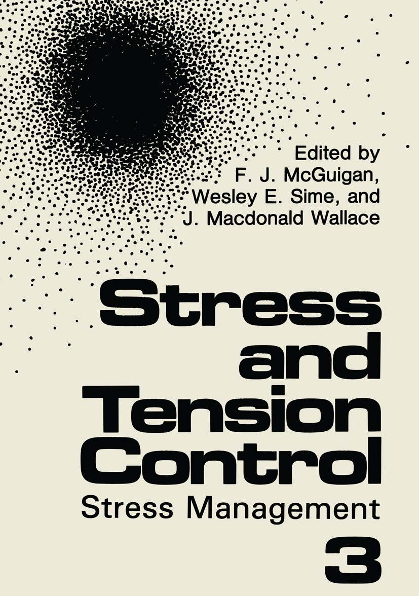 Titlebook: Stress and Tension Control 3; Stress Management F. J. McGuigan,Wesley E. Sime,J. Macdonald Wallace Book 1989 Plenum Press, New York 1989 Bi Titlebook: Stress and Tension Control 3; Stress Management F. J. McGuigan,Wesley E. Sime,J. Macdonald Wallace Book 1989 Plenum Press, New York 1989 Bi