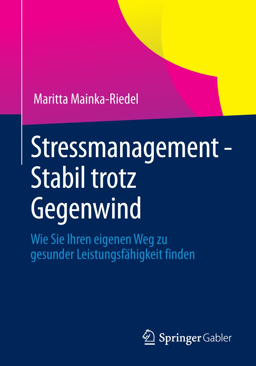 Titlebook: Stressmanagement - Stabil trotz Gegenwind; Wie Sie Ihren eigene Maritta Mainka-Riedel Book 2013 Springer Fachmedien Wiesbaden 2013 Angststö Titlebook: Stressmanagement - Stabil trotz Gegenwind; Wie Sie Ihren eigene Maritta Mainka-Riedel Book 2013 Springer Fachmedien Wiesbaden 2013 Angststö