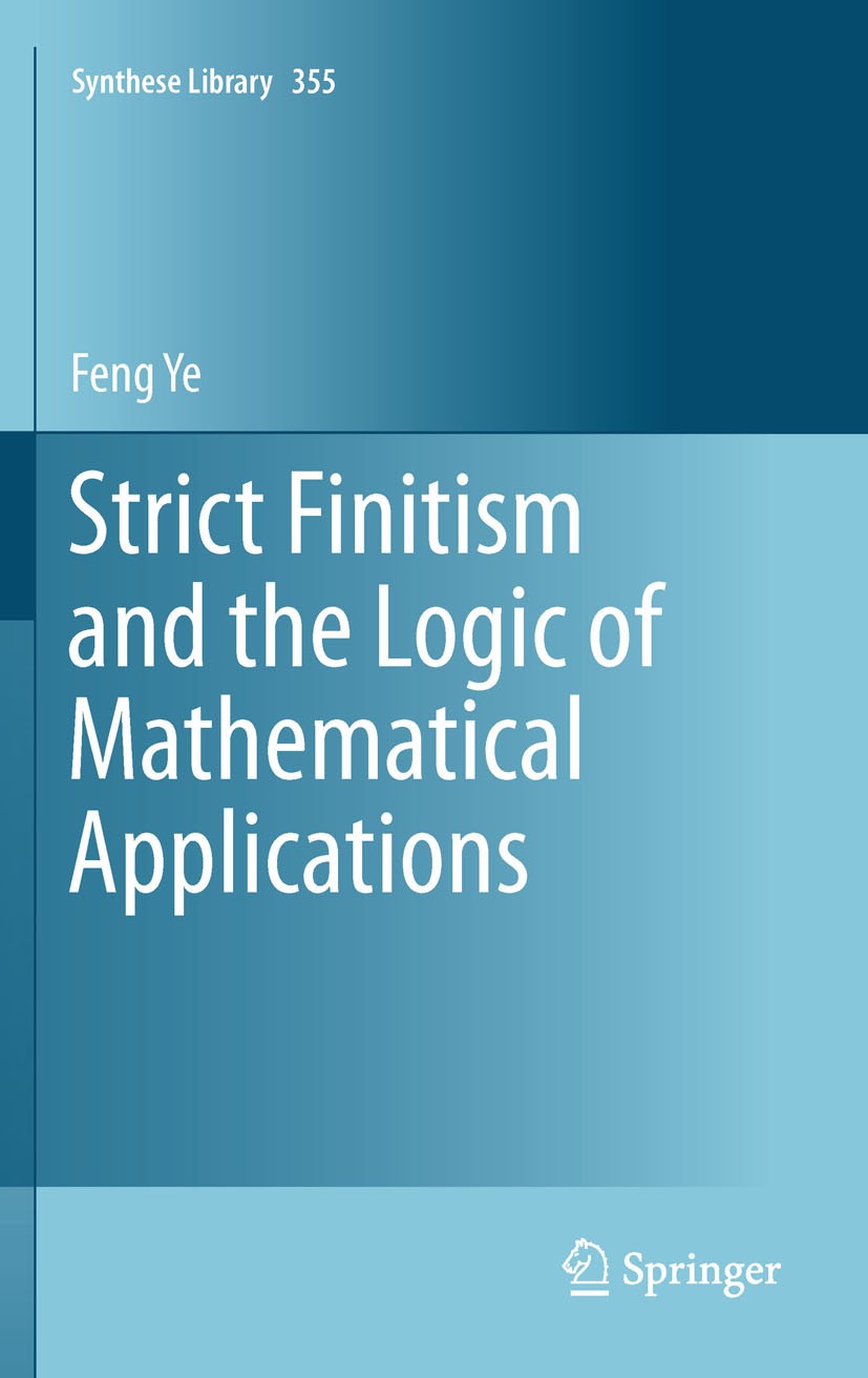 Titlebook: Strict Finitism and the Logic of Mathematical Applications; Feng Ye Book 2011 Springer Netherlands 2011 Constructive Mathematics.Construct Titlebook: Strict Finitism and the Logic of Mathematical Applications; Feng Ye Book 2011 Springer Netherlands 2011 Constructive Mathematics.Construct