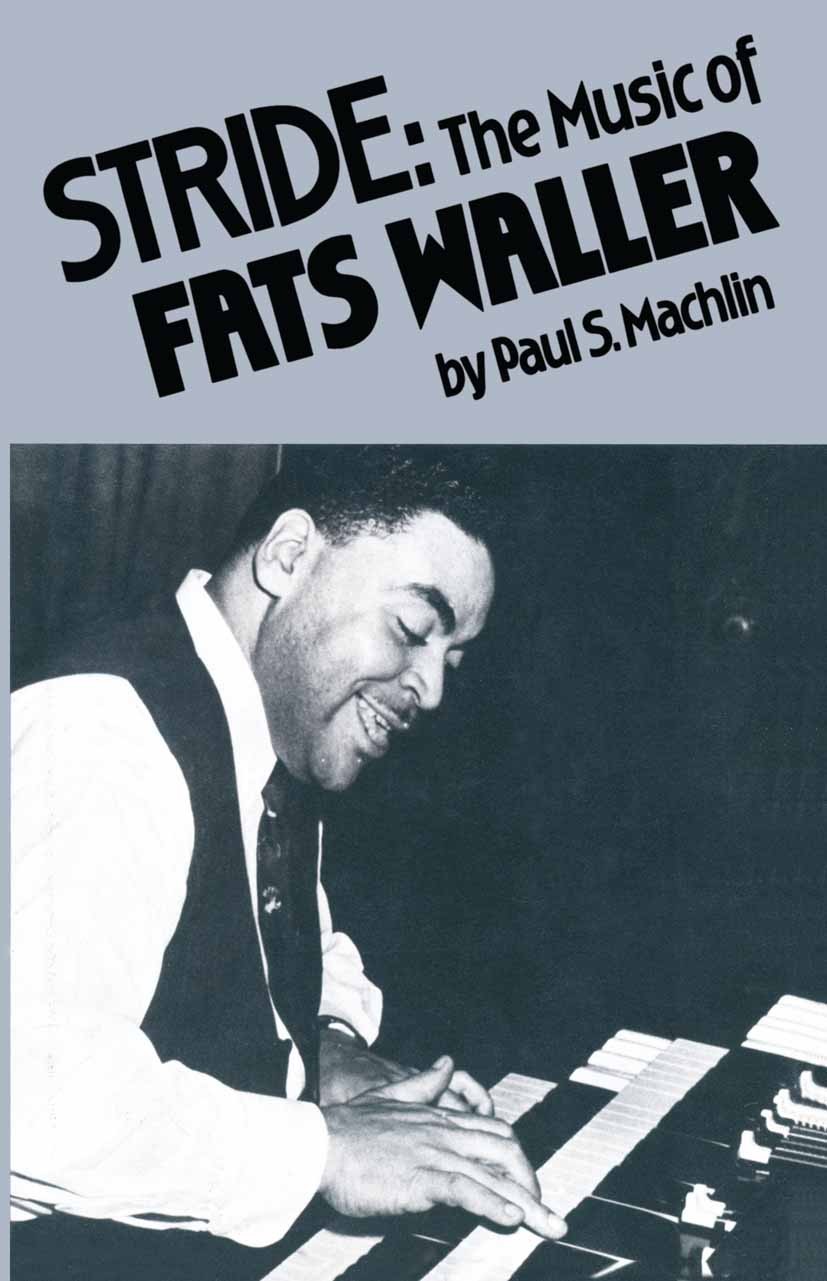 Titlebook: Stride: The Music of Fats Waller; Paul S. Machlin Book 1985 G.K. Hall & Co. 1985 Jazz.music.piano.recording.style Titlebook: Stride: The Music of Fats Waller; Paul S. Machlin Book 1985 G.K. Hall & Co. 1985 Jazz.music.piano.recording.style