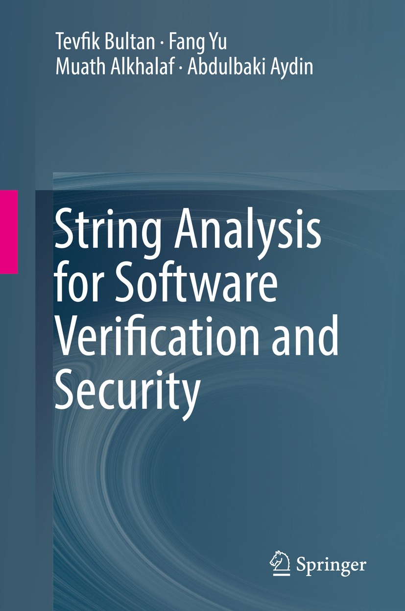 Titlebook: String Analysis for Software Verification and Security; Tevfik Bultan,Fang Yu,Abdulbaki Aydin Book 2017 Springer International Publishing Titlebook: String Analysis for Software Verification and Security; Tevfik Bultan,Fang Yu,Abdulbaki Aydin Book 2017 Springer International Publishing