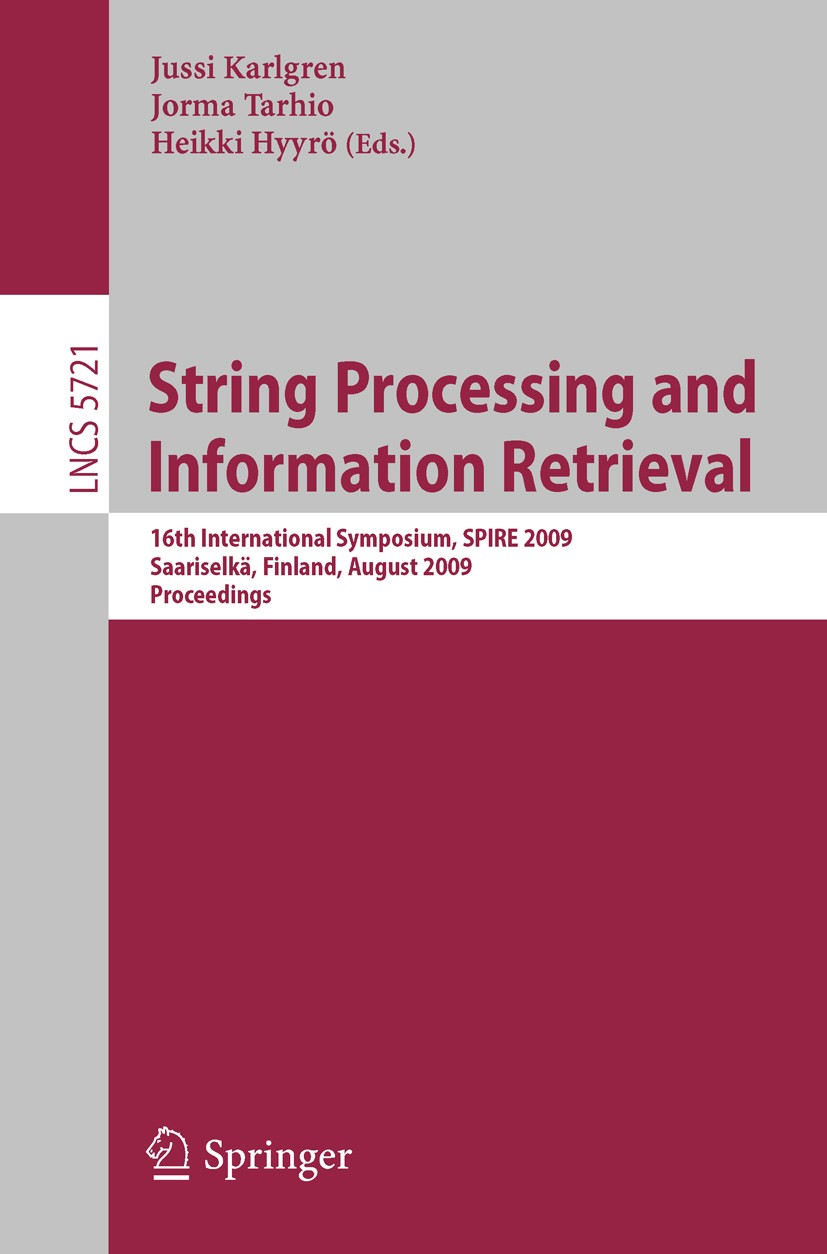 Titlebook: String Processing and Information Retrieval; 16th International S Jussi Karlgren,Jorma Tarhio,Heikki Hyyrö Conference proceedings 2009 Spri Titlebook: String Processing and Information Retrieval; 16th International S Jussi Karlgren,Jorma Tarhio,Heikki Hyyrö Conference proceedings 2009 Spri