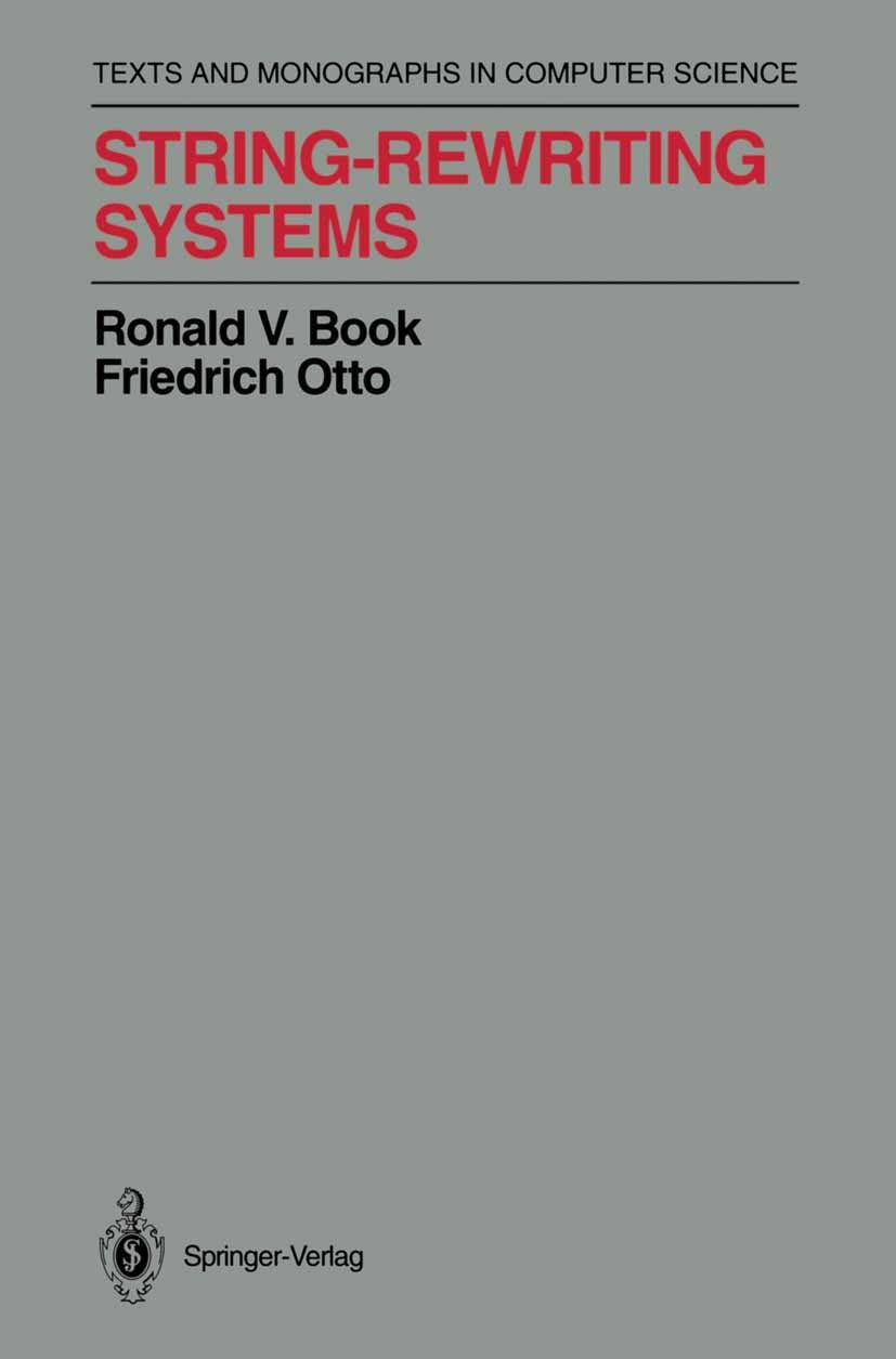 Titlebook: String-Rewriting Systems; Ronald V. Book,Friedrich Otto Textbook 1993 Springer-Verlag New York, Inc. 1993 Algebraic structure.Turing machi Titlebook: String-Rewriting Systems; Ronald V. Book,Friedrich Otto Textbook 1993 Springer-Verlag New York, Inc. 1993 Algebraic structure.Turing machi