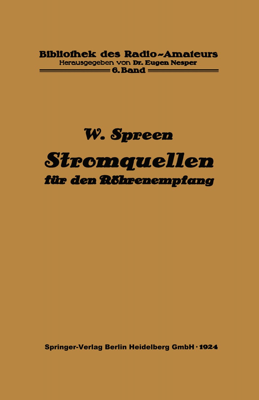 Titlebook: Stromquellen für den Röhrenempfang; Batterien und Akkumu Wilhelm Spreen Book 1924 Springer-Verlag Berlin Heidelberg 1924 Akku.Batterie.Röhr Titlebook: Stromquellen für den Röhrenempfang; Batterien und Akkumu Wilhelm Spreen Book 1924 Springer-Verlag Berlin Heidelberg 1924 Akku.Batterie.Röhr
