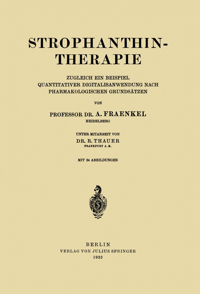 Titlebook: Strophanthintherapie; Zugleich ein Beispie A. Fraenkel Book 1933 Springer-Verlag Berlin Heidelberg 1933 Chemie.Dosierung.Forschung.Herz.Hyp Titlebook: Strophanthintherapie; Zugleich ein Beispie A. Fraenkel Book 1933 Springer-Verlag Berlin Heidelberg 1933 Chemie.Dosierung.Forschung.Herz.Hyp