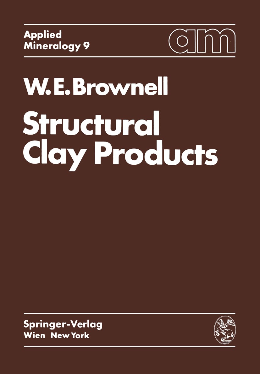 Titlebook: Structural Clay Products; Wayne Ernest Brownell Book 1976 Springer-Verlag/Wien 1976 classification.clays.exploration.formation.mineral.pol Titlebook: Structural Clay Products; Wayne Ernest Brownell Book 1976 Springer-Verlag/Wien 1976 classification.clays.exploration.formation.mineral.pol