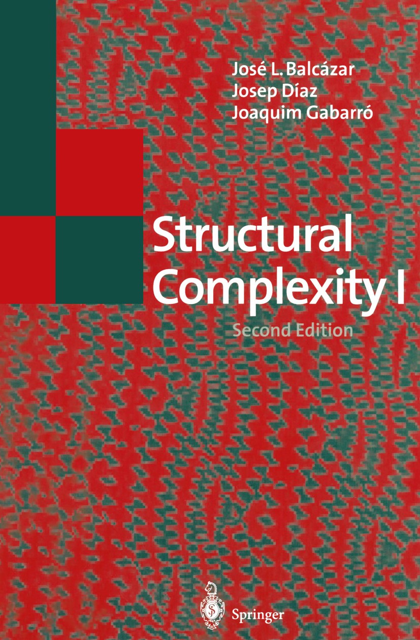 Titlebook: Structural Complexity I; José Luis Balcázar,Josep Díaz,Joaquim Gabarró Textbook 1995Latest edition Springer-Verlag Berlin Heidelberg 1995 Titlebook: Structural Complexity I; José Luis Balcázar,Josep Díaz,Joaquim Gabarró Textbook 1995Latest edition Springer-Verlag Berlin Heidelberg 1995