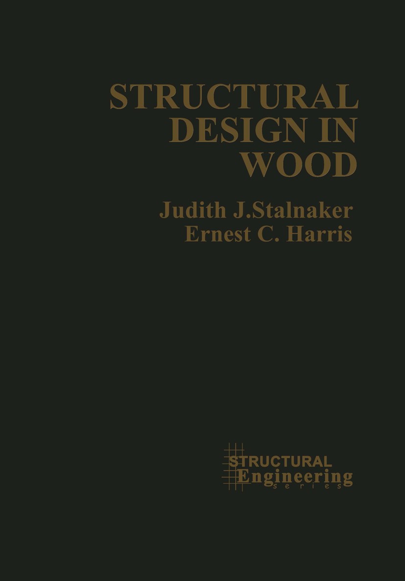 Titlebook: Structural Design in Wood; Judith J. Stalnaker,Ernest C. Harris Book 1989 Springer Science+Business Media New York 1989 concrete.design.en Titlebook: Structural Design in Wood; Judith J. Stalnaker,Ernest C. Harris Book 1989 Springer Science+Business Media New York 1989 concrete.design.en