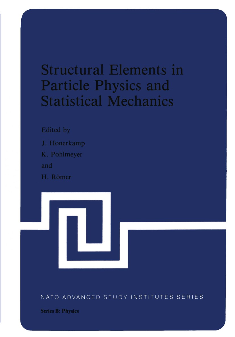 Titlebook: Structural Elements in Particle Physics and Statistical Mechanics; J. Honerkamp,K. Pohlmeyer,H. Römer Book 1983 Plenum Press, New York 198 Titlebook: Structural Elements in Particle Physics and Statistical Mechanics; J. Honerkamp,K. Pohlmeyer,H. Römer Book 1983 Plenum Press, New York 198