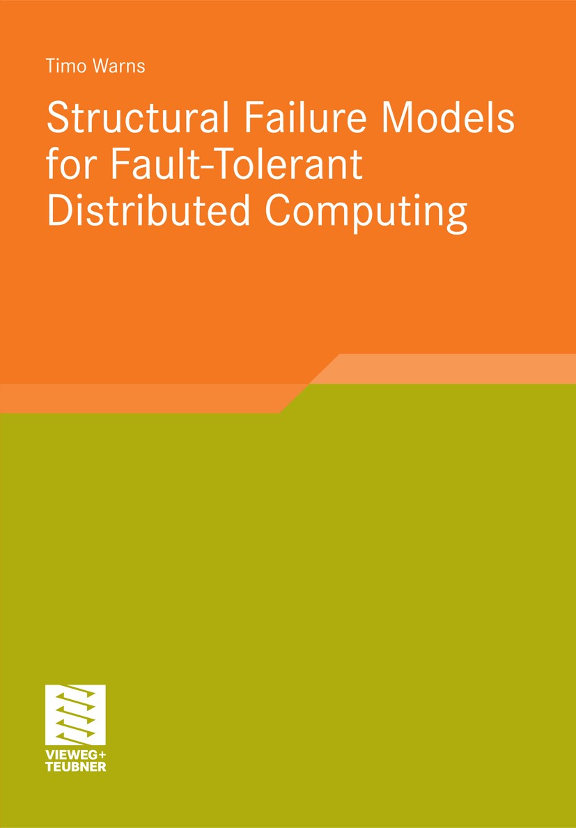 Titlebook: Structural Failure Models for Fault-Tolerant Distributed Computing; Timo Warns Book 2010 Vieweg+Teubner Verlag | Springer Fachmedien Wiesb Titlebook: Structural Failure Models for Fault-Tolerant Distributed Computing; Timo Warns Book 2010 Vieweg+Teubner Verlag | Springer Fachmedien Wiesb