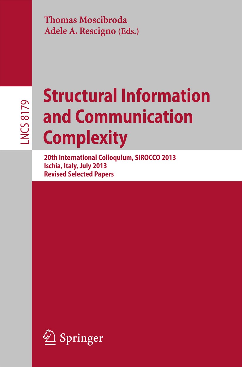 Titlebook: Structural Information and Communication Complexity; 20th International C Thomas Moscibroda,Adele A. Rescigno Conference proceedings 2013 S Titlebook: Structural Information and Communication Complexity; 20th International C Thomas Moscibroda,Adele A. Rescigno Conference proceedings 2013 S