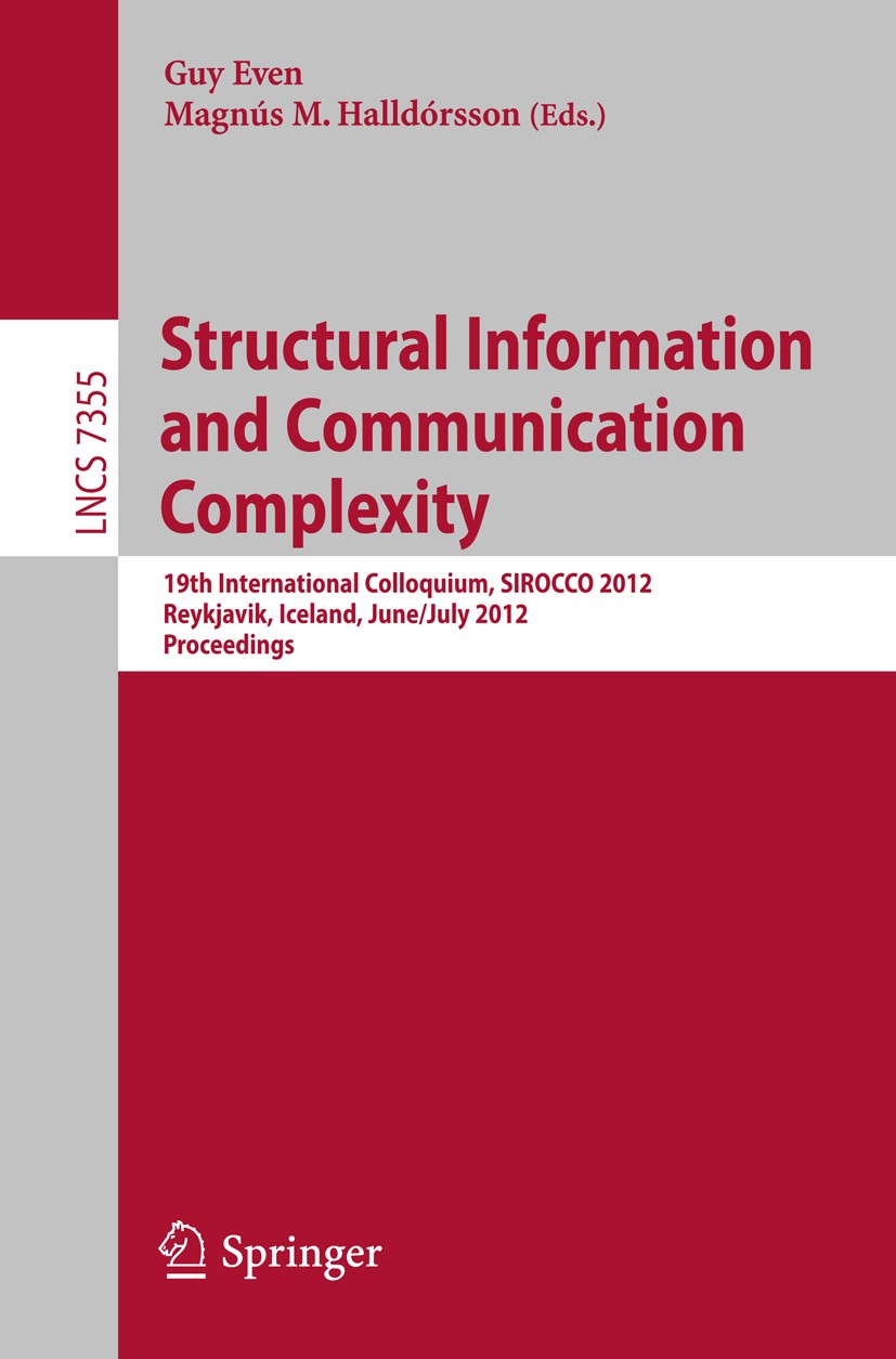 Titlebook: Structural Information and Communication Complexity; 19th International C Guy Even,Magnús M. Halldórsson Conference proceedings 2012 Spring Titlebook: Structural Information and Communication Complexity; 19th International C Guy Even,Magnús M. Halldórsson Conference proceedings 2012 Spring