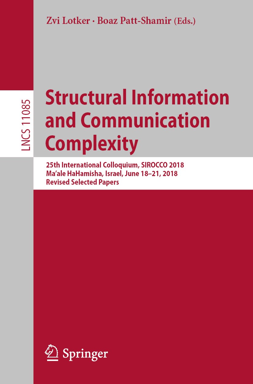 Titlebook: Structural Information and Communication Complexity; 25th International C Zvi Lotker,Boaz Patt-Shamir Conference proceedings 2018 Springer Titlebook: Structural Information and Communication Complexity; 25th International C Zvi Lotker,Boaz Patt-Shamir Conference proceedings 2018 Springer