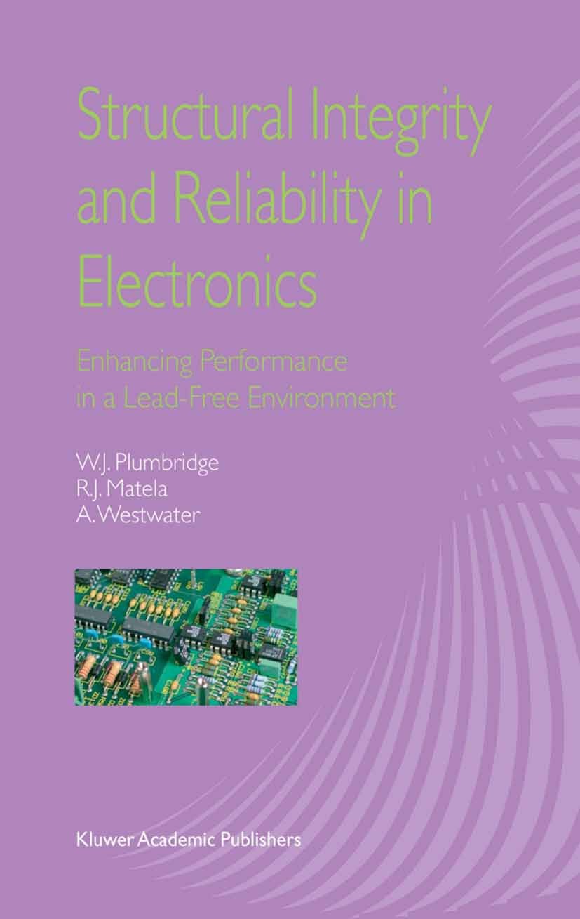 Titlebook: Structural Integrity and Reliability in Electronics; Enhancing Performanc W. J. Plumbridge,R. J. Matela,A. Westwater Book 2003 Springer Sci Titlebook: Structural Integrity and Reliability in Electronics; Enhancing Performanc W. J. Plumbridge,R. J. Matela,A. Westwater Book 2003 Springer Sci