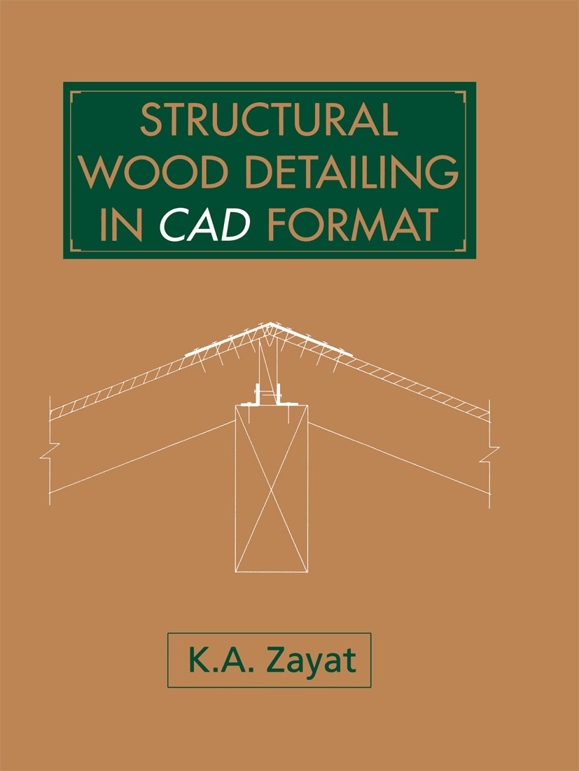Titlebook: Structural Wood Detailing in CAD Format; K. A. Zayat Book 1993 Springer Science+Business Media New York 1993 TJI.computer-aided design (CA Titlebook: Structural Wood Detailing in CAD Format; K. A. Zayat Book 1993 Springer Science+Business Media New York 1993 TJI.computer-aided design (CA