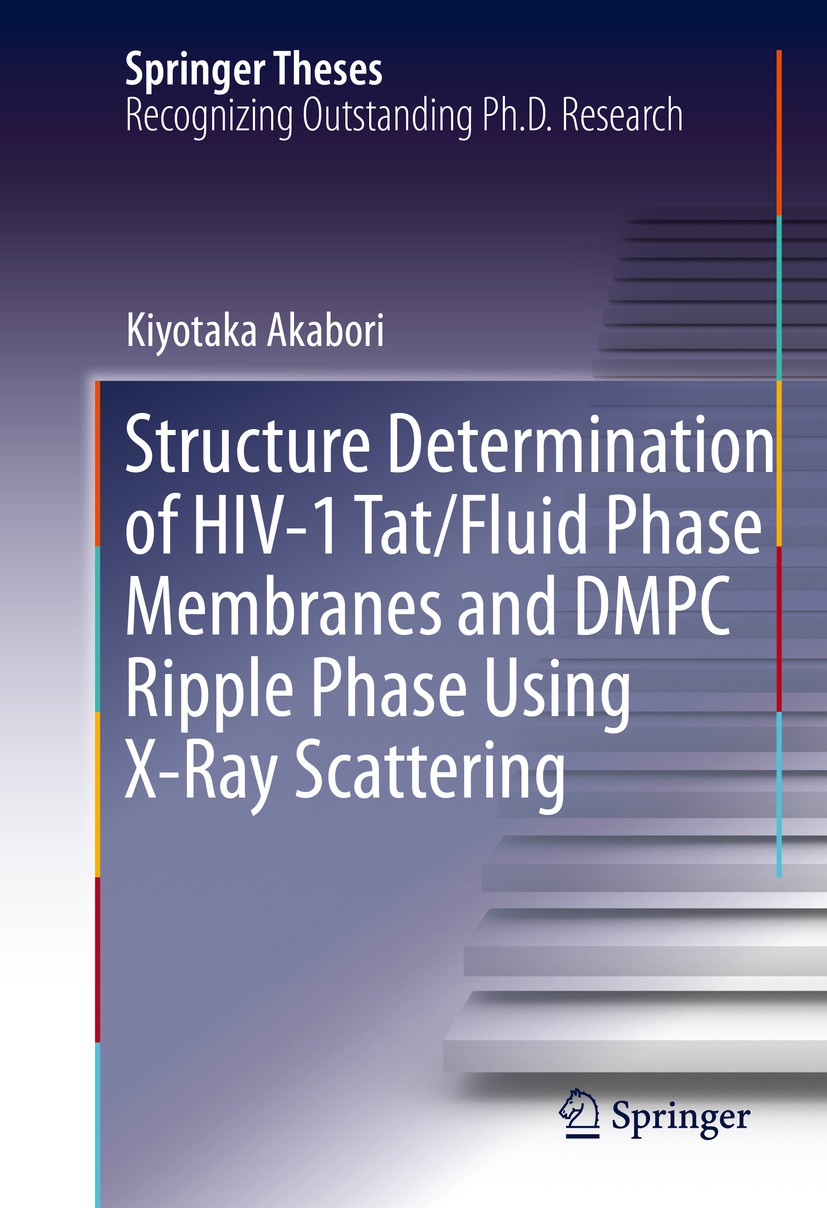 Titlebook: Structure Determination of HIV-1 Tat/Fluid Phase Membranes and DMPC Ripple Phase Using X-Ray Scatter; Kiyotaka Akabori Book 2015 Springer Titlebook: Structure Determination of HIV-1 Tat/Fluid Phase Membranes and DMPC Ripple Phase Using X-Ray Scatter; Kiyotaka Akabori Book 2015 Springer