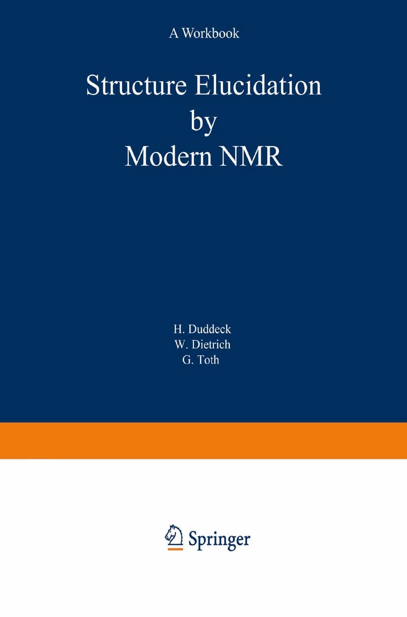 Titlebook: Structure Elucidation by Modern NMR; A Workbook Helmut Duddeck,Wolfgang Dietrich,Gábor Tóth Textbook 1998Latest edition Springer-Verlag Ber Titlebook: Structure Elucidation by Modern NMR; A Workbook Helmut Duddeck,Wolfgang Dietrich,Gábor Tóth Textbook 1998Latest edition Springer-Verlag Ber