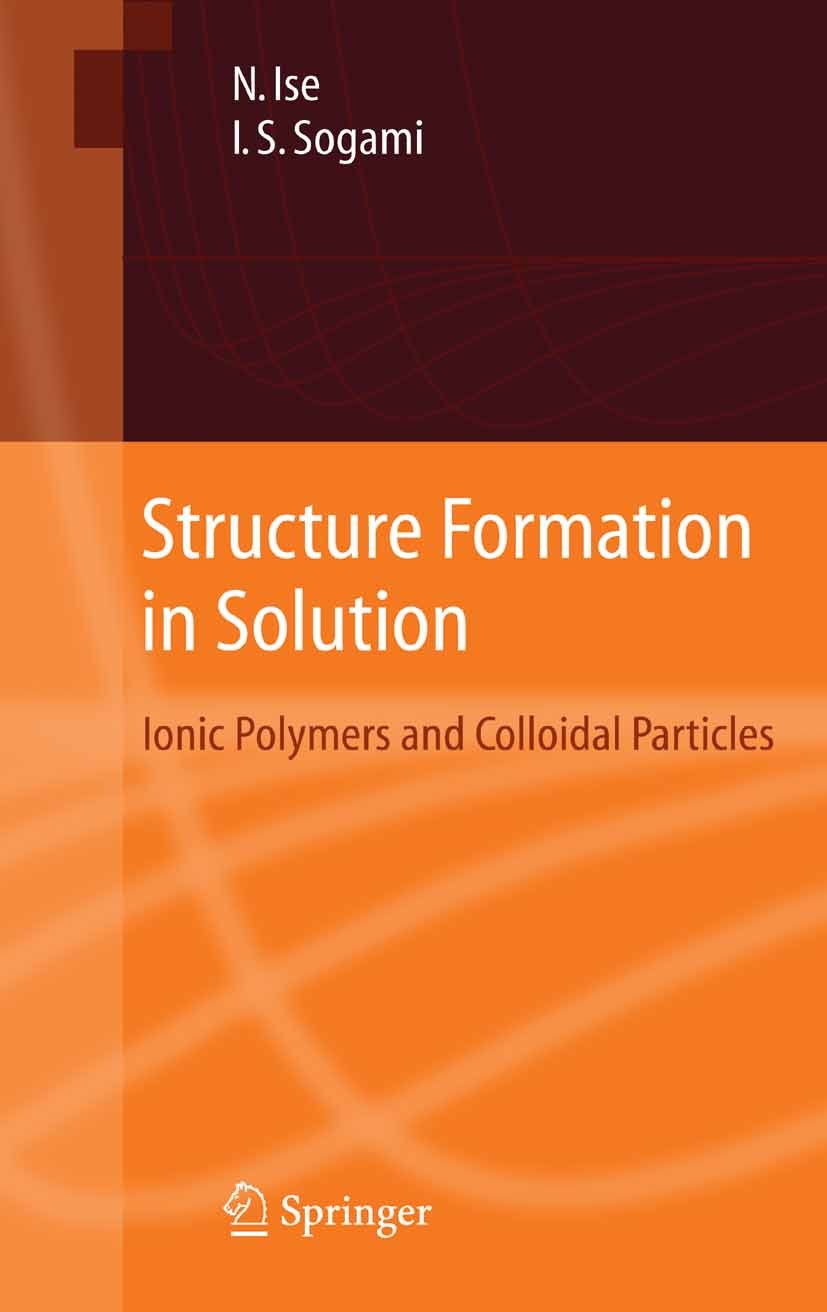 Titlebook: Structure Formation in Solution; Ionic Polymers and C Norio Ise,Ikuo S. Sogami Book 2005 Springer-Verlag Berlin Heidelberg 2005 Festkörperp Titlebook: Structure Formation in Solution; Ionic Polymers and C Norio Ise,Ikuo S. Sogami Book 2005 Springer-Verlag Berlin Heidelberg 2005 Festkörperp