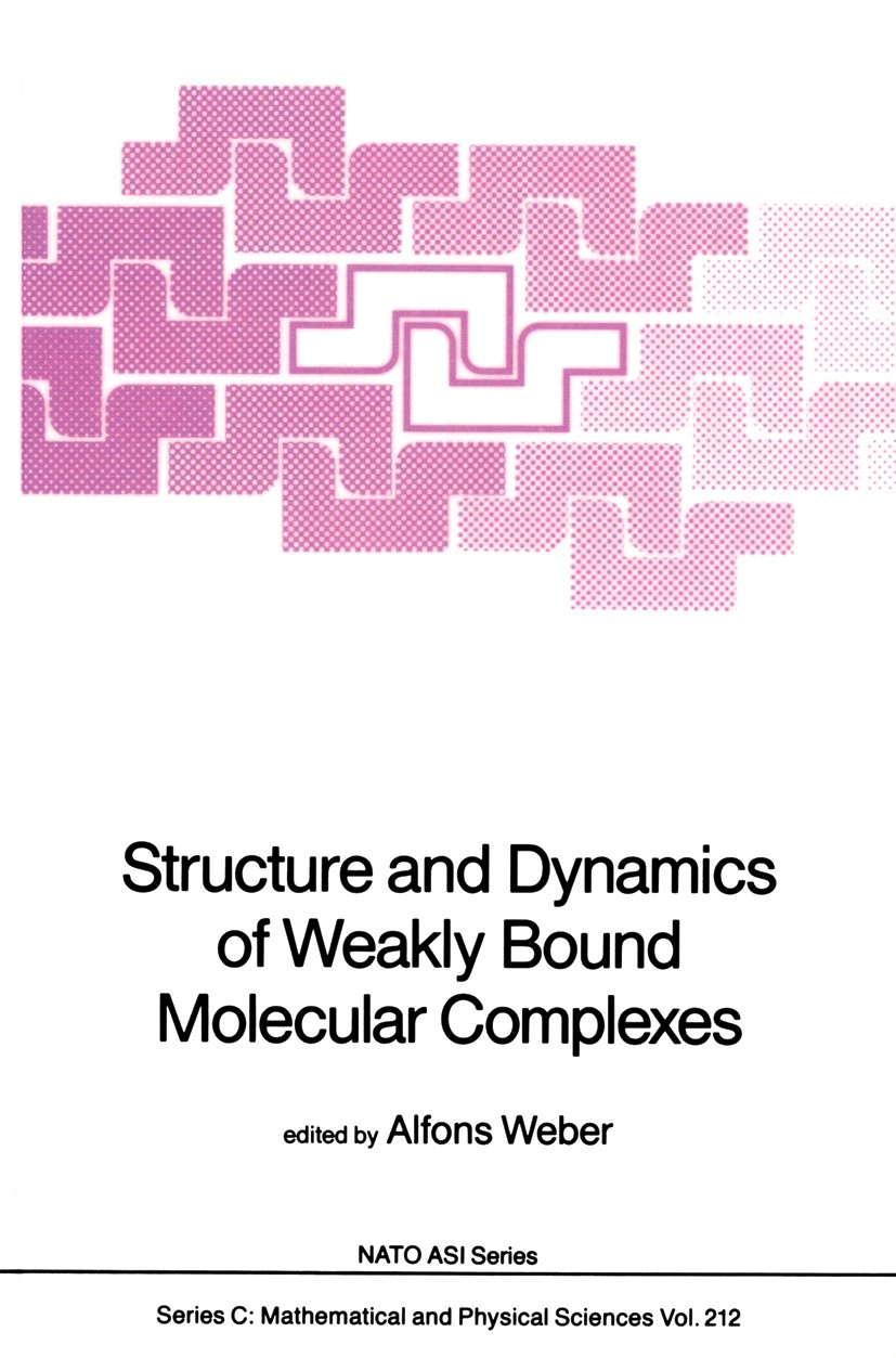 Titlebook: Structure and Dynamics of Weakly Bound Molecular Complexes; Alfons Weber Book 1987 Springer Science+Business Media Dordrecht 1987 Absorpti Titlebook: Structure and Dynamics of Weakly Bound Molecular Complexes; Alfons Weber Book 1987 Springer Science+Business Media Dordrecht 1987 Absorpti