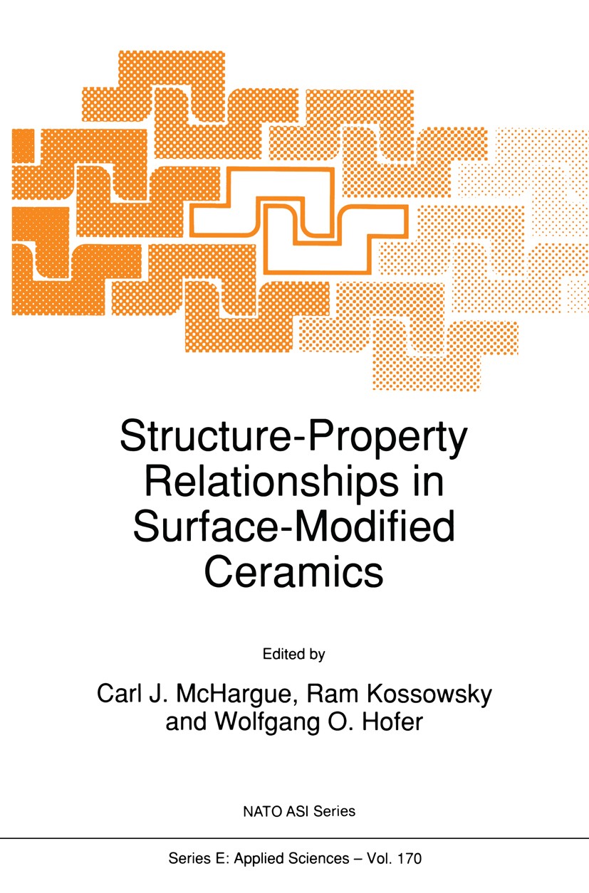 Titlebook: Structure-Property Relationships in Surface-Modified Ceramics; Carl J. McHargue,Ram Kossowsky,Wolfgang O. Hofer Book 1989 Kluwer Academic Titlebook: Structure-Property Relationships in Surface-Modified Ceramics; Carl J. McHargue,Ram Kossowsky,Wolfgang O. Hofer Book 1989 Kluwer Academic