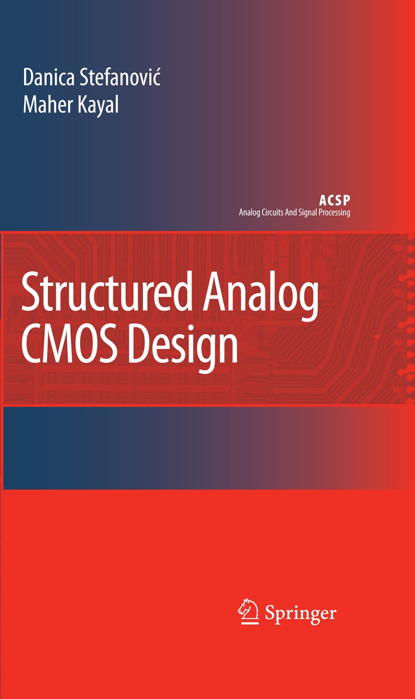 Titlebook: Structured Analog CMOS Design; Danica Stefanović,Maher Kayal Book 2008 Springer Science+Business Media B.V. 2008 Analog CMOS design.CMOS.D Titlebook: Structured Analog CMOS Design; Danica Stefanović,Maher Kayal Book 2008 Springer Science+Business Media B.V. 2008 Analog CMOS design.CMOS.D