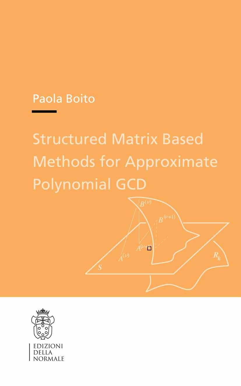 Titlebook: Structured Matrix Based Methods for Approximate Polynomial GCD; Paola Boito Book 2011 The Editor(s) (if applicable) and The Author(s), und Titlebook: Structured Matrix Based Methods for Approximate Polynomial GCD; Paola Boito Book 2011 The Editor(s) (if applicable) and The Author(s), und